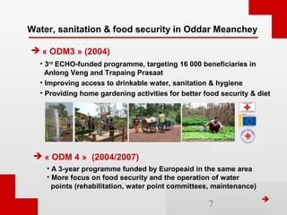 Water, sanitation & food security in Oddar Meanchey

 « ODM3 » (2004)
  • 3rd ECHO-funded programme, targeting 16 000 ben...