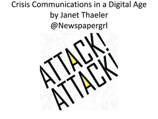Crisis Communications in a Digital Age
          by Janet Thaeler
          @Newspapergrl
 