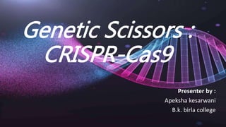 Genetic Scissors :
CRISPR-Cas9
Presenter by :
Apeksha kesarwani
B.k. birla college
 