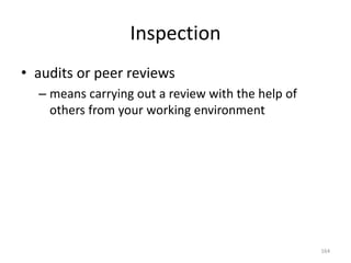 Inspection
• audits or peer reviews
– means carrying out a review with the help of
others from your working environment
164
 