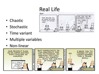 Real Life
• Chaotic
• Stochastic
• Time variant
• Multiple variables
• Non-linear
19
 