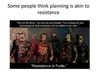 Some people think planning is akin to
resistance
214
 