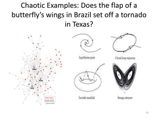 Chaotic Examples: Does the flap of a
butterfly’s wings in Brazil set off a tornado
in Texas?
33
 