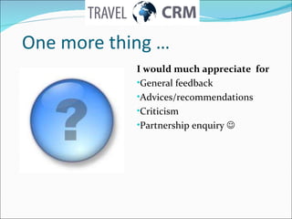 One more thing … I would much appreciate  for General feedback  Advices/recommendations  Criticism  Partnership enquiry     