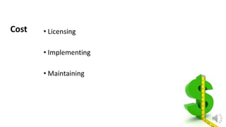 Cost

• Licensing
• Implementing
• Maintaining

 
