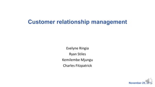 Customer relationship management

Evelyne Ringia
Ryan Stiles
Kemilembe Mjungu
Charles Fitzpatrick

November 25, 2013

 
