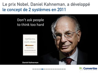 Le prix Nobel, Daniel Kahneman, a développé
le concept de 2 systèmes en 2011
 