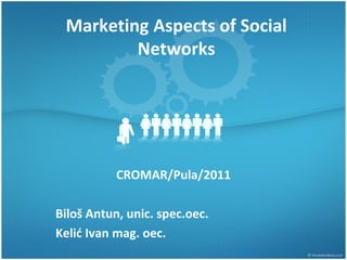 Marketing Aspects of Social
         Networks




           CROMAR/Pula/2011

Biloš Antun, unic. spec.oec.
Kelić Ivan mag. oec.
 
