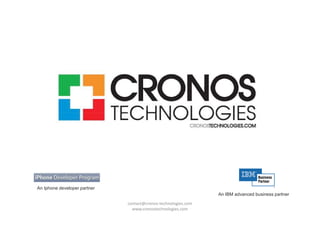 An Iphone developer partner
                                                                An IBM advanced business partner

                              contact@cronos-technologies.com
                                www.cronostechnologies.com
 