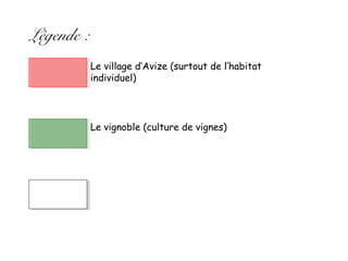 Légende :
Le village d’Avize (surtout de l’habitat
individuel)
Le vignoble (culture de vignes)