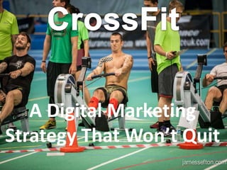 CrossFit
A Digital Marketing
Strategy That Won’t Quit
 