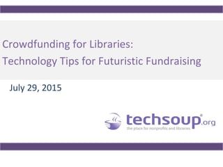 Crowdfunding for Libraries:
Technology Tips for Futuristic Fundraising
July 29, 2015
 
