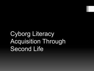 Cyborg Literacy Acquisition Through Second Life 