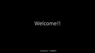 Welcome!!
Siraj Munir – CS@DSU
 