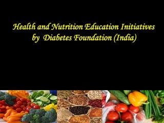 Health and Nutrition Education Initiatives
by Diabetes Foundation (India)
 