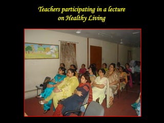 Teachers participating in a lecture
on Healthy Living
 