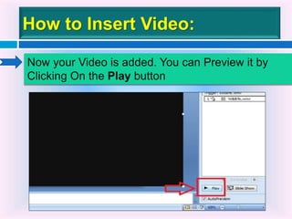 How to Insert Video:
Now your Video is added. You can Preview it by
Clicking On the Play button
