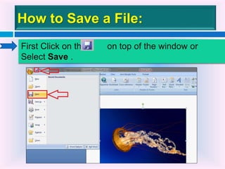 How to Save a File:
First Click on this on top of the window or
Select Save .