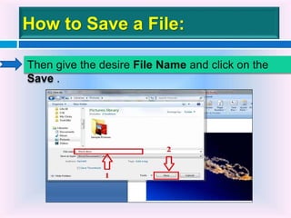 How to Save a File:
Then give the desire File Name and click on the
Save .