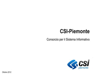 CSI-Piemonte
               Consorzio per il Sistema Informativo




Ottobre 2012
 