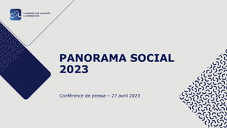 PANORAMA SOCIAL
2023
Conférence de presse – 27 avril 2023
 