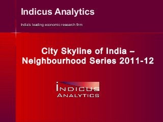 Indicus Analytics
India’s leading economic research firmIndia’s leading economic research firm
City Skyline of India –
Neighbourhood Series 2011-12
 