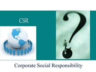 CSR
Corporate Social Responsibility
 