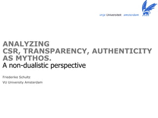 [object Object],[object Object],ANALYZING  CSR, TRANSPARENCY, AUTHENTICITY AS MYTHOS. A non-dualistic perspective 