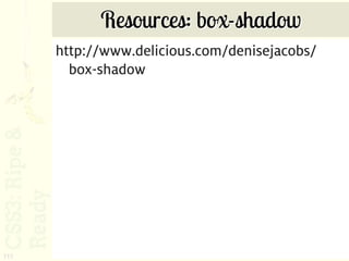 Resources: box-shadow
      http://www.delicious.com/denisejacobs/
        box-shadow




111
 