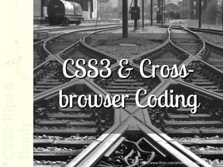 CSS3 & Cross-
     browser Coding

33           http://www.flickr.com/photos/scfiasco/4490322916/
 