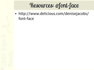 Resources: @font-face
     • http://www.delicious.com/denisejacobs/
       font-face




84
 