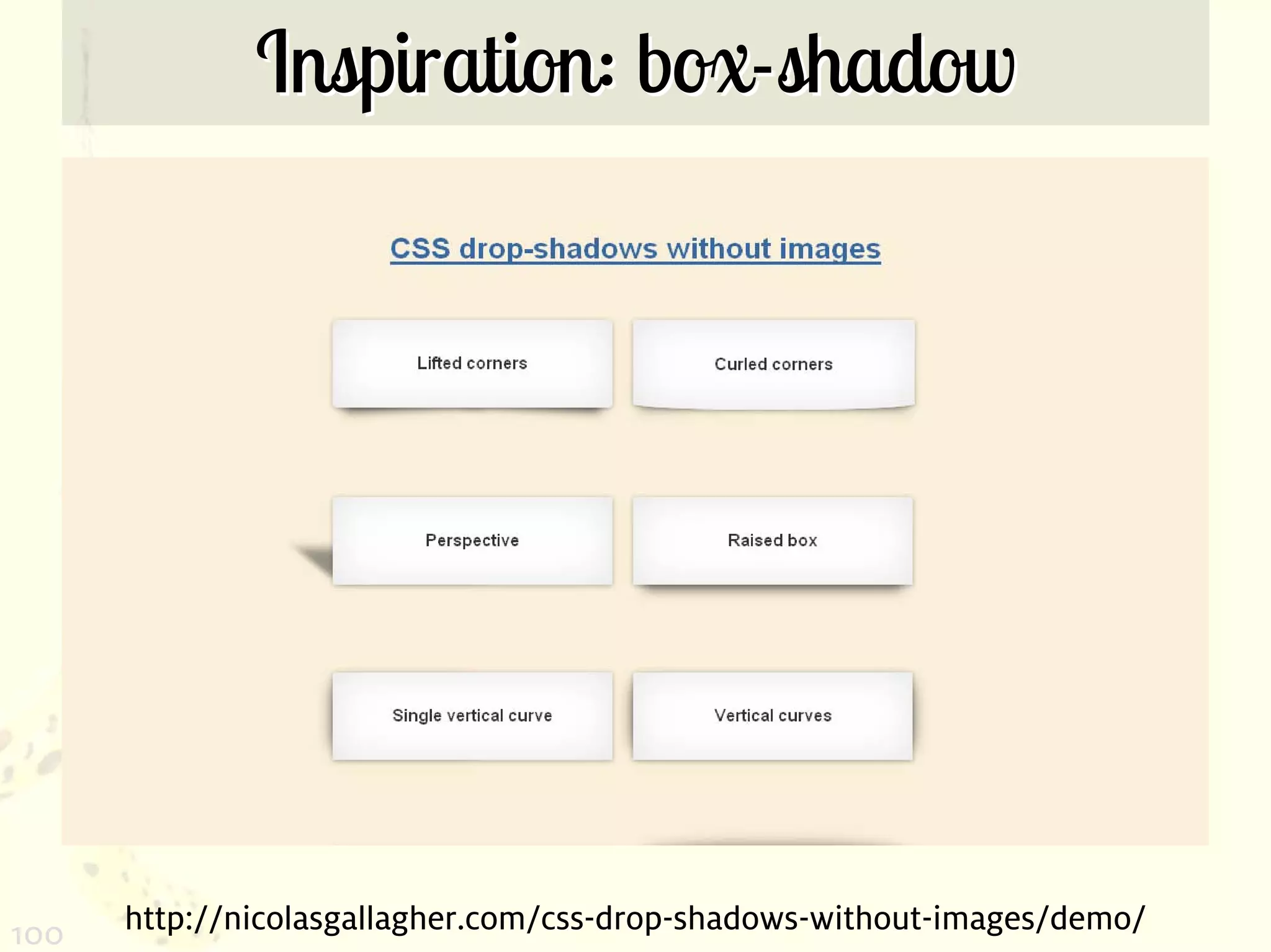 Inspiration: box-shadow




100   http://nicolasgallagher.com/css-drop-shadows-without-images/demo/
 