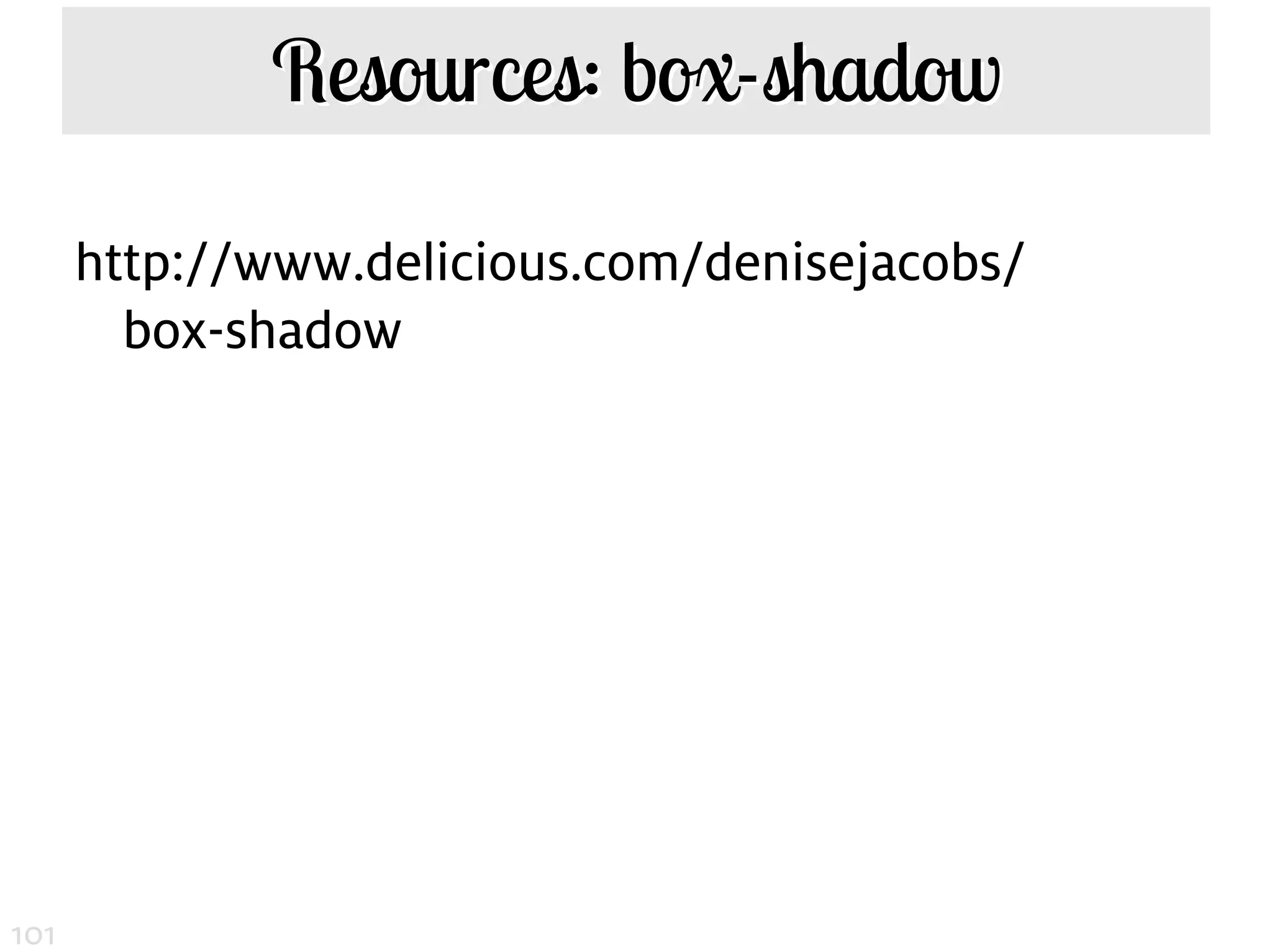 Resources: box-shadow

      http://www.delicious.com/denisejacobs/
        box-shadow




101
 