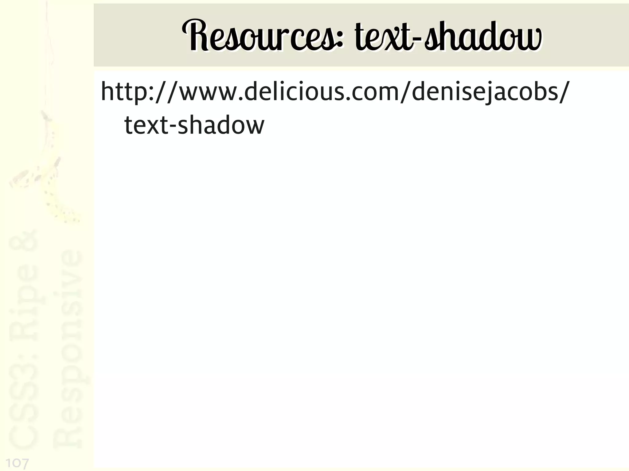 Resources: text-shadow
      http://www.delicious.com/denisejacobs/
        text-shadow




107
 