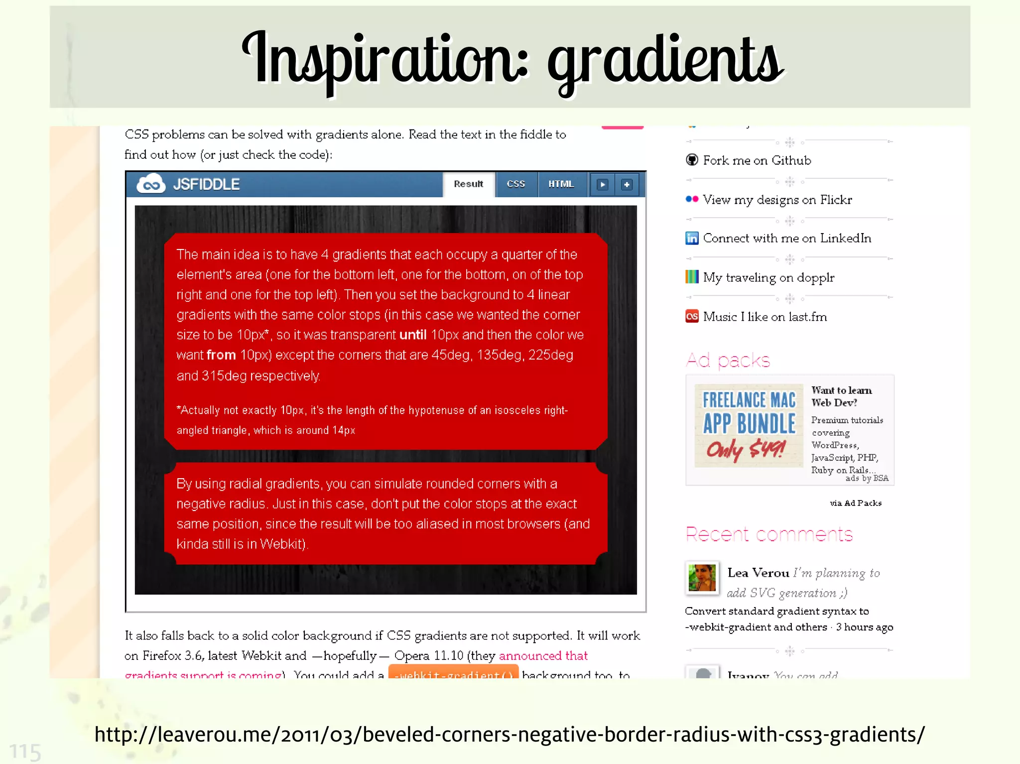 Inspiration: gradients




      http://leaverou.me/2011/03/beveled-corners-negative-border-radius-with-css3-gradients/
115
 