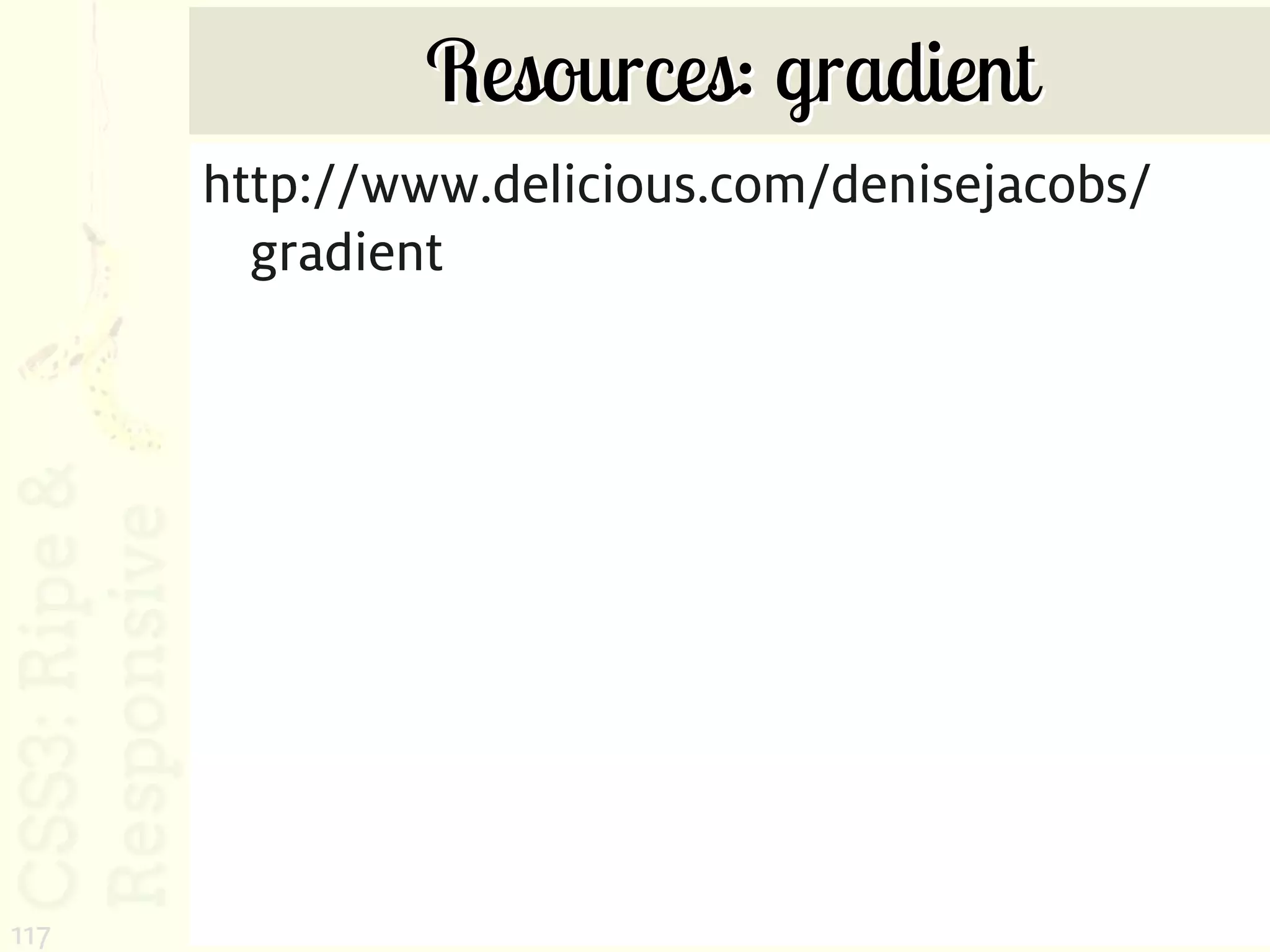 Resources: gradient
      http://www.delicious.com/denisejacobs/
        gradient




117
 