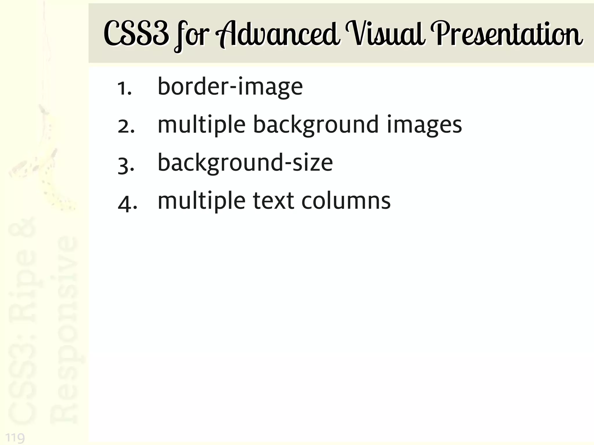 CSS3 for Advanced Visual Presentation
       1.   border-image
       2.   multiple background images
       3.   background-size
       4.   multiple text columns




119
 