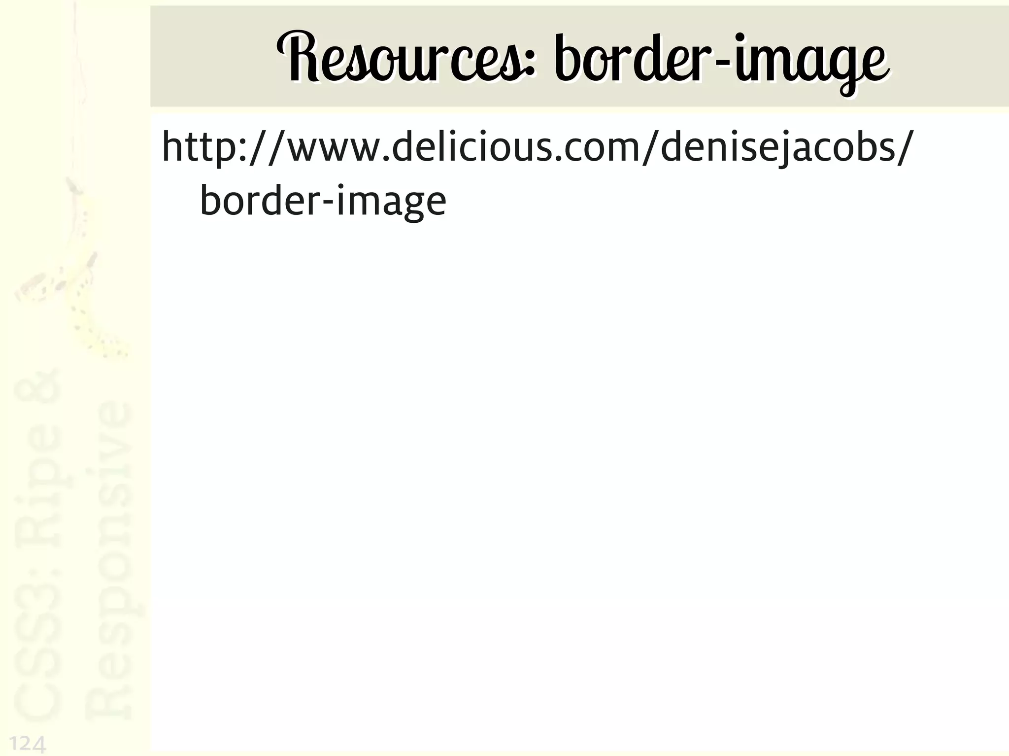 Resources: border-image
      http://www.delicious.com/denisejacobs/
        border-image




124
 