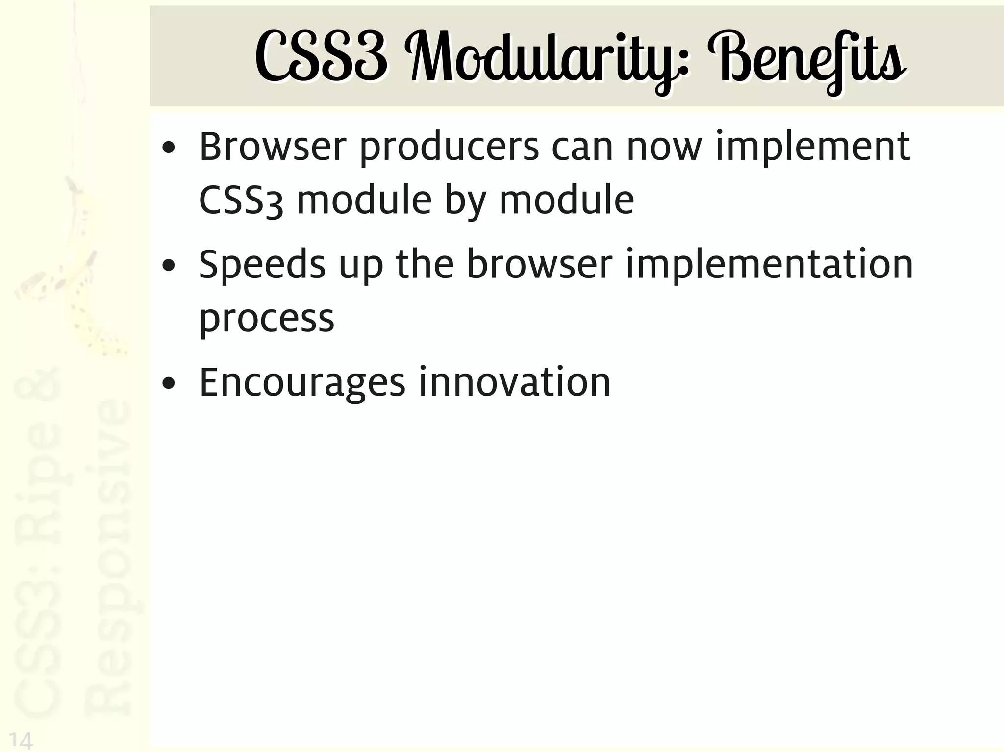 CSS3 Modularity: Benefits
     • Browser producers can now implement
       CSS3 module by module
     • Speeds up the browser implementation
       process
     • Encourages innovation




14
 