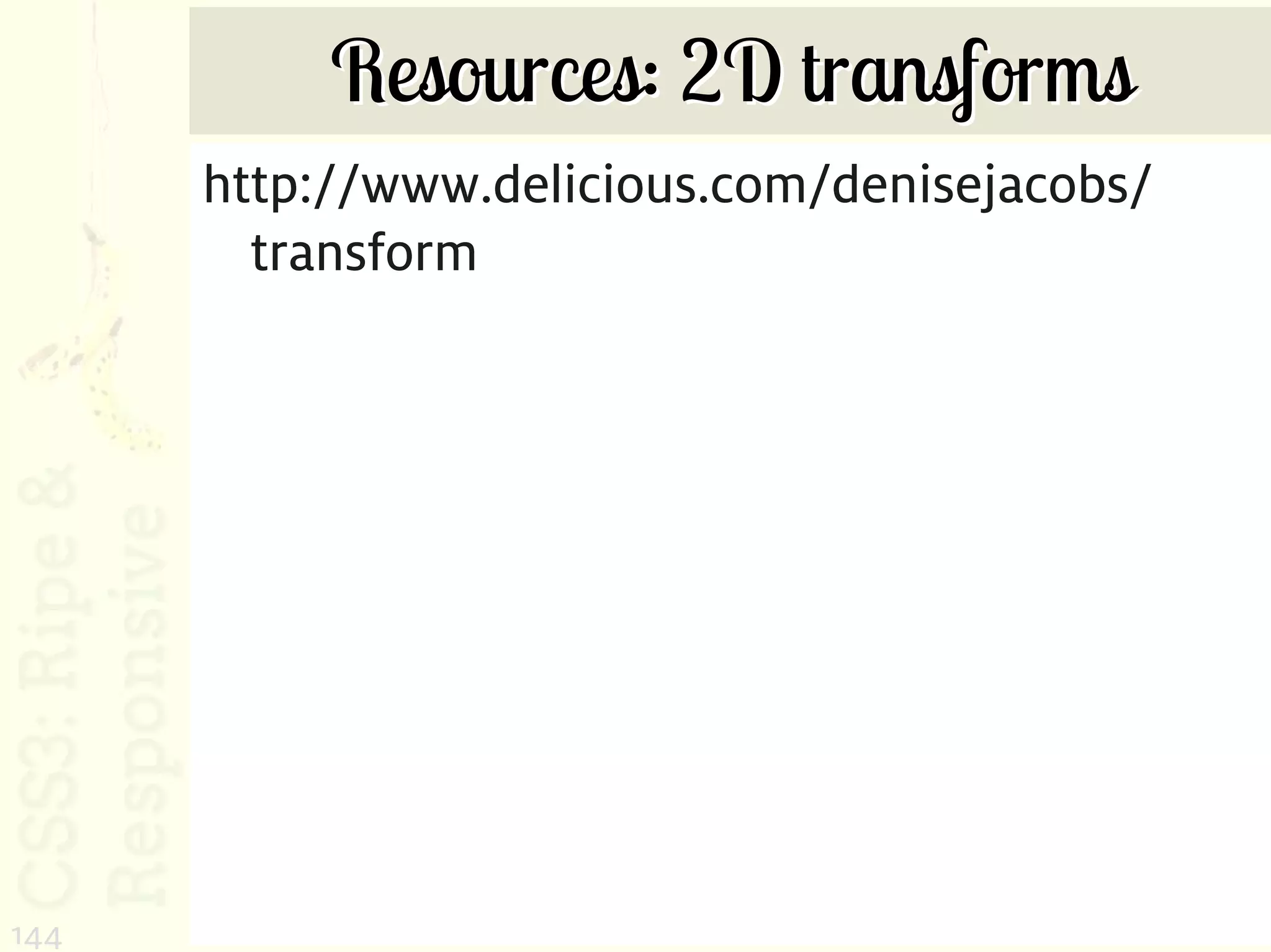 Resources: 2D transforms
      http://www.delicious.com/denisejacobs/
        transform




144
 