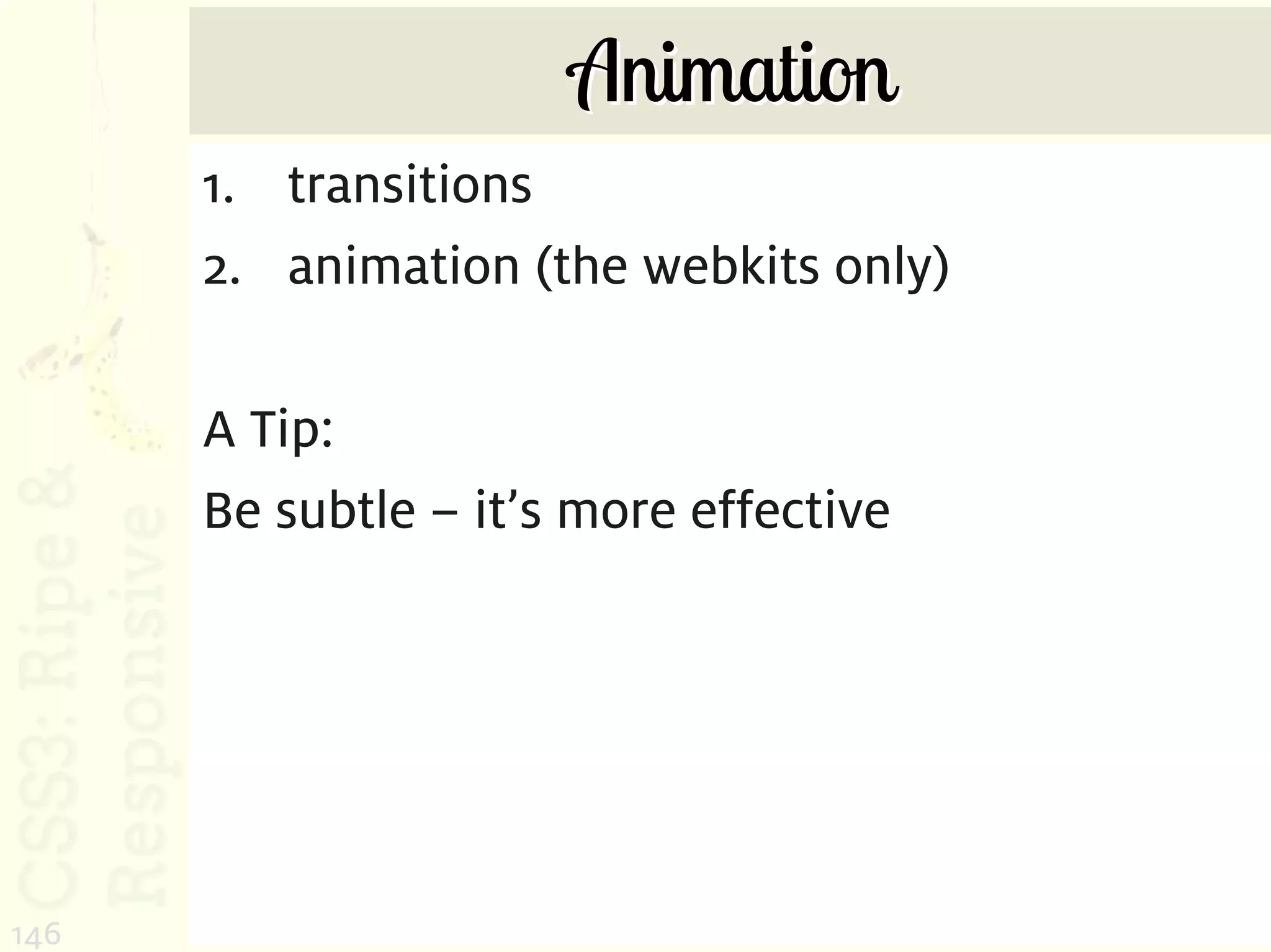 Animation
      1. transitions
      2. animation (the webkits only)

      A Tip:
      Be subtle – it’s more effective




146
 
