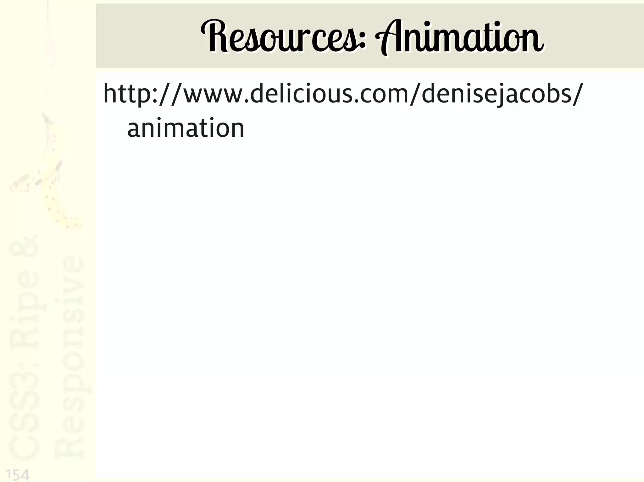 Resources: Animation
      http://www.delicious.com/denisejacobs/
        animation




154
 