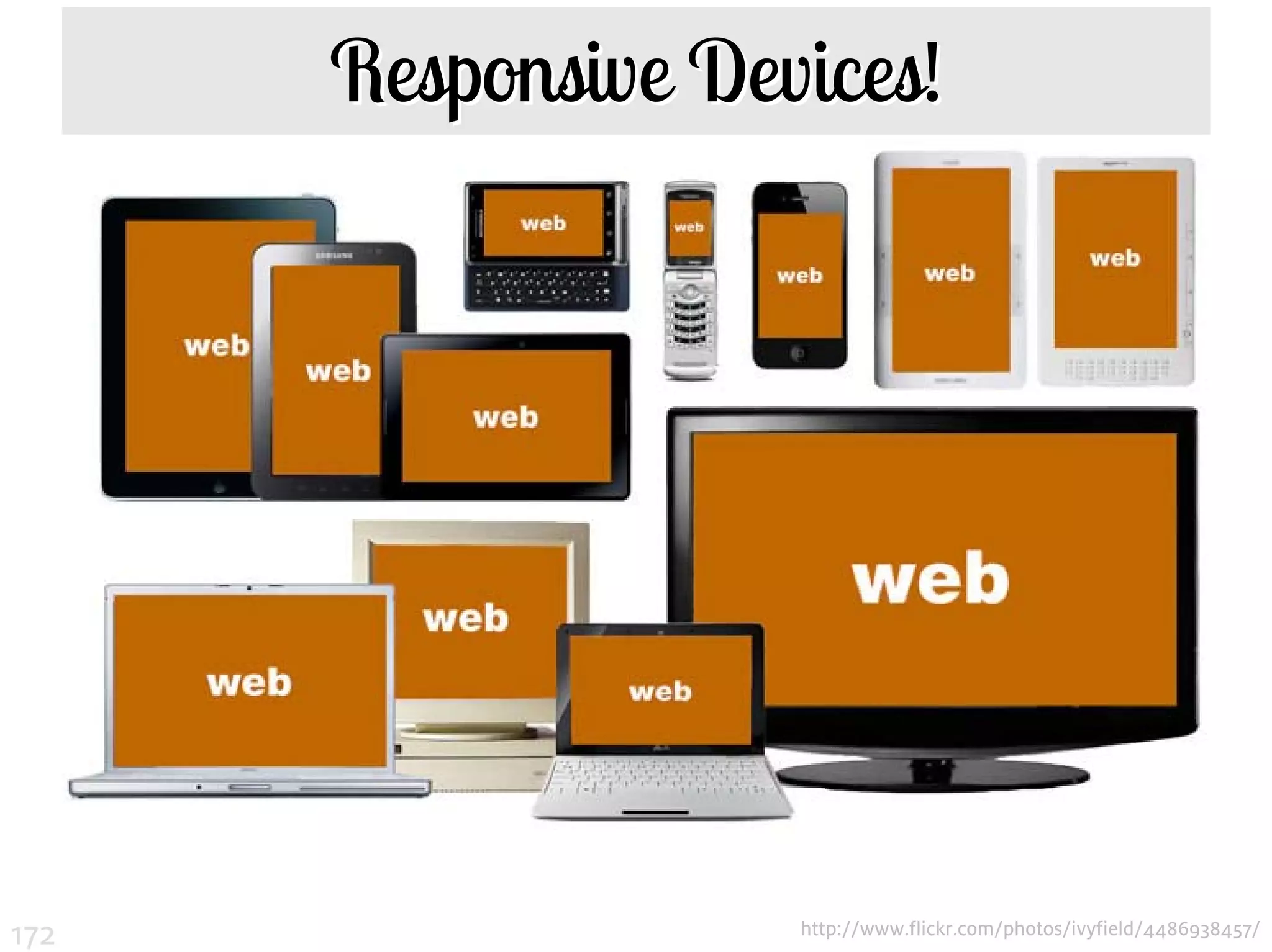 Responsive Devices!




172                 http://www.flickr.com/photos/ivyfield/4486938457/
 