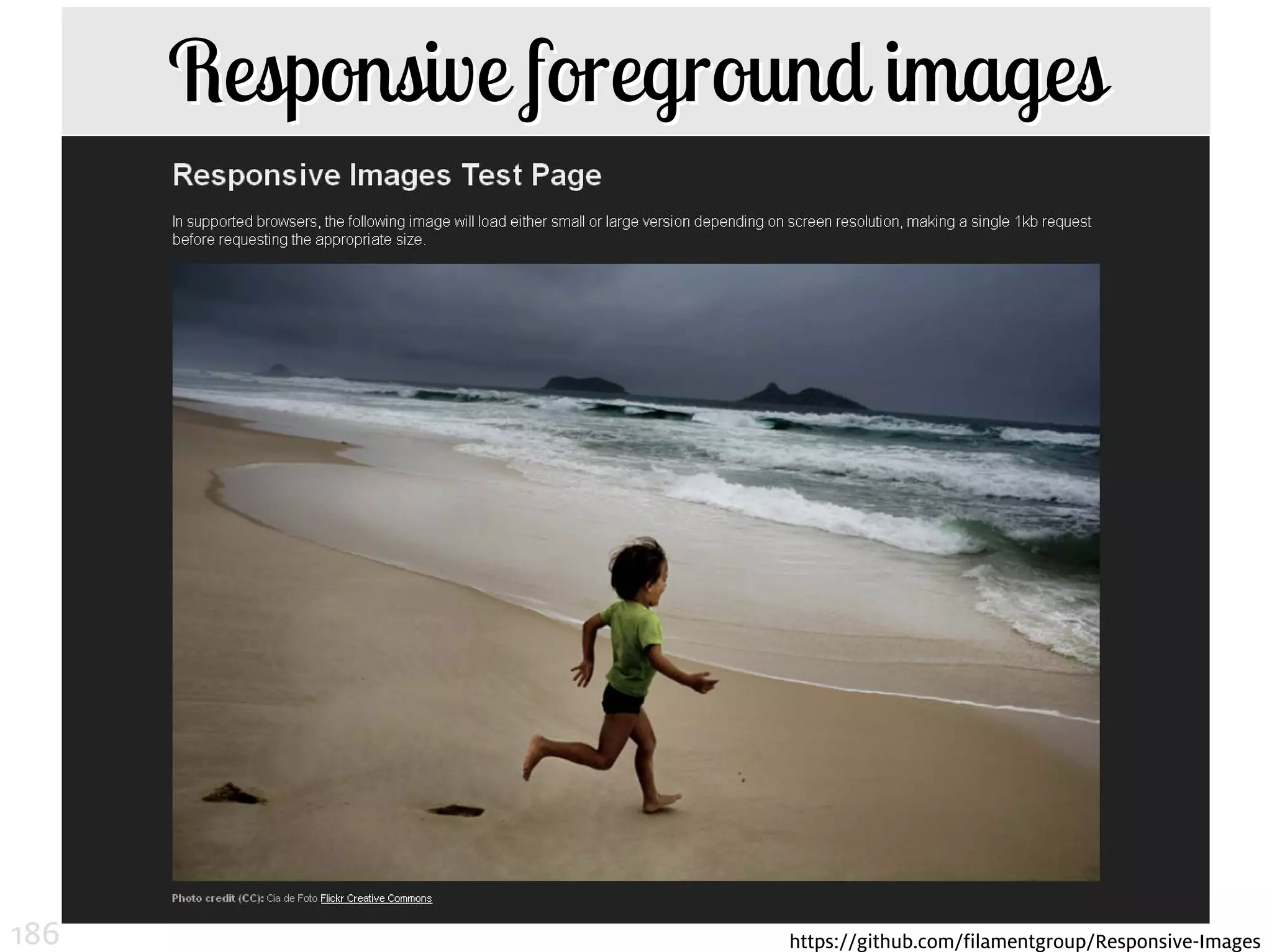 Responsive foreground images




186                     https://github.com/filamentgroup/Responsive-Images
 
