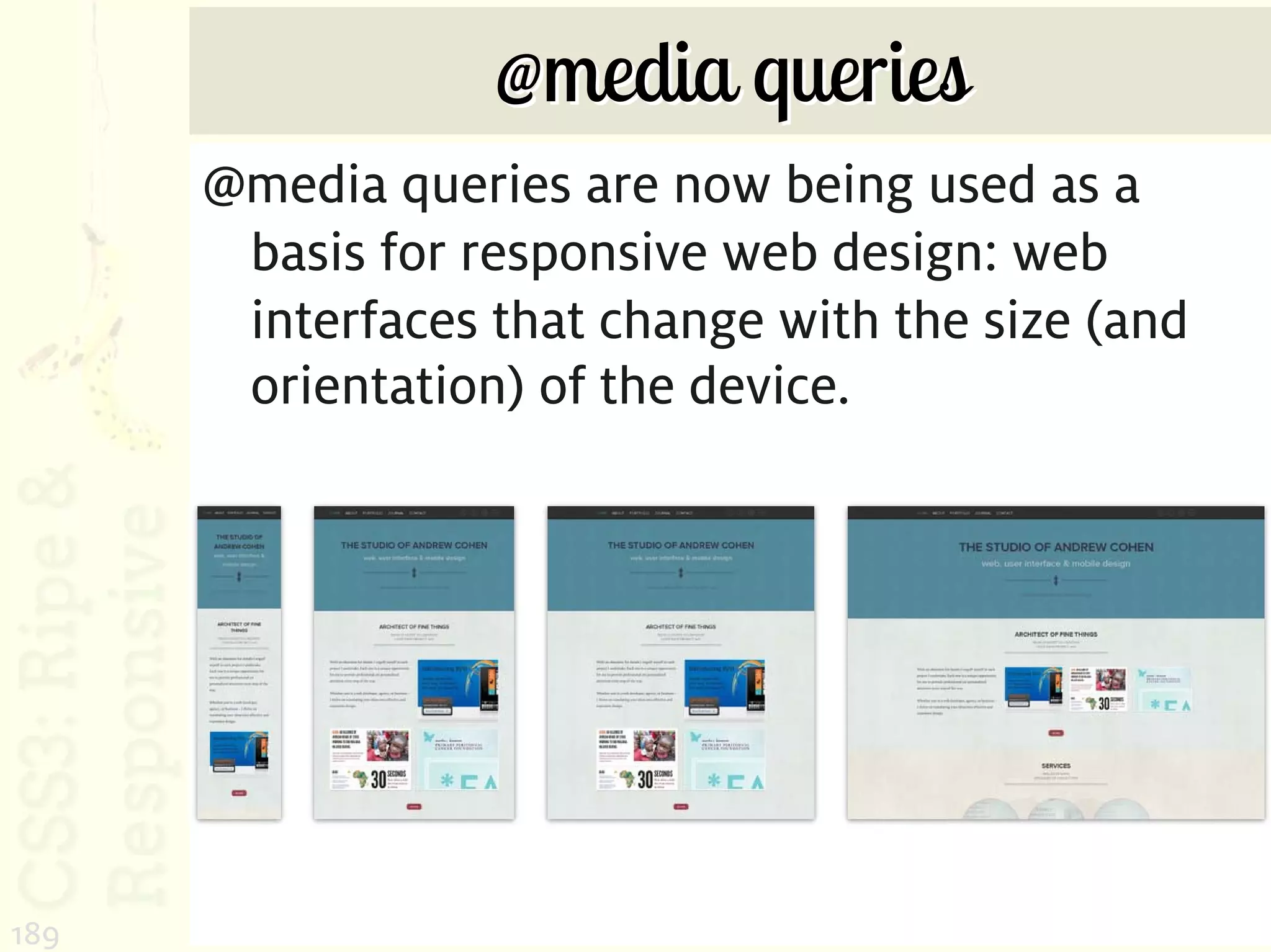 @media queries
      @media queries are now being used as a
       basis for responsive web design: web
       interfaces that change with the size (and
       orientation) of the device.




189
 