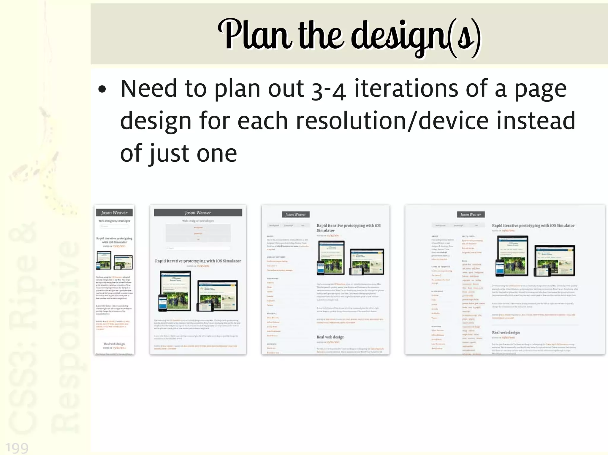 Plan the design(s)
      • Need to plan out 3-4 iterations of a page
        design for each resolution/device instead
        of just one




199
 