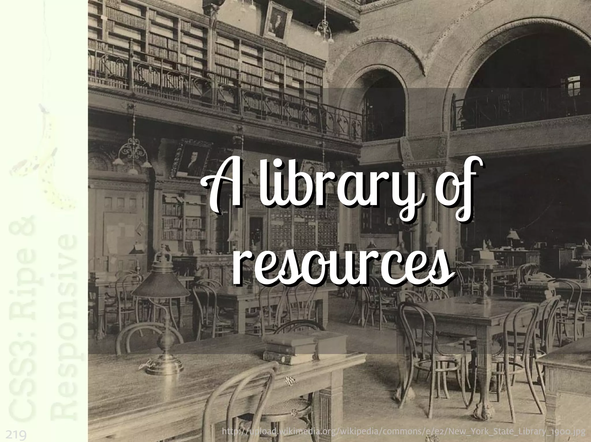 A library of
       resources

219   http://upload.wikimedia.org/wikipedia/commons/e/e2/New_York_State_Library_1900.jpg
 