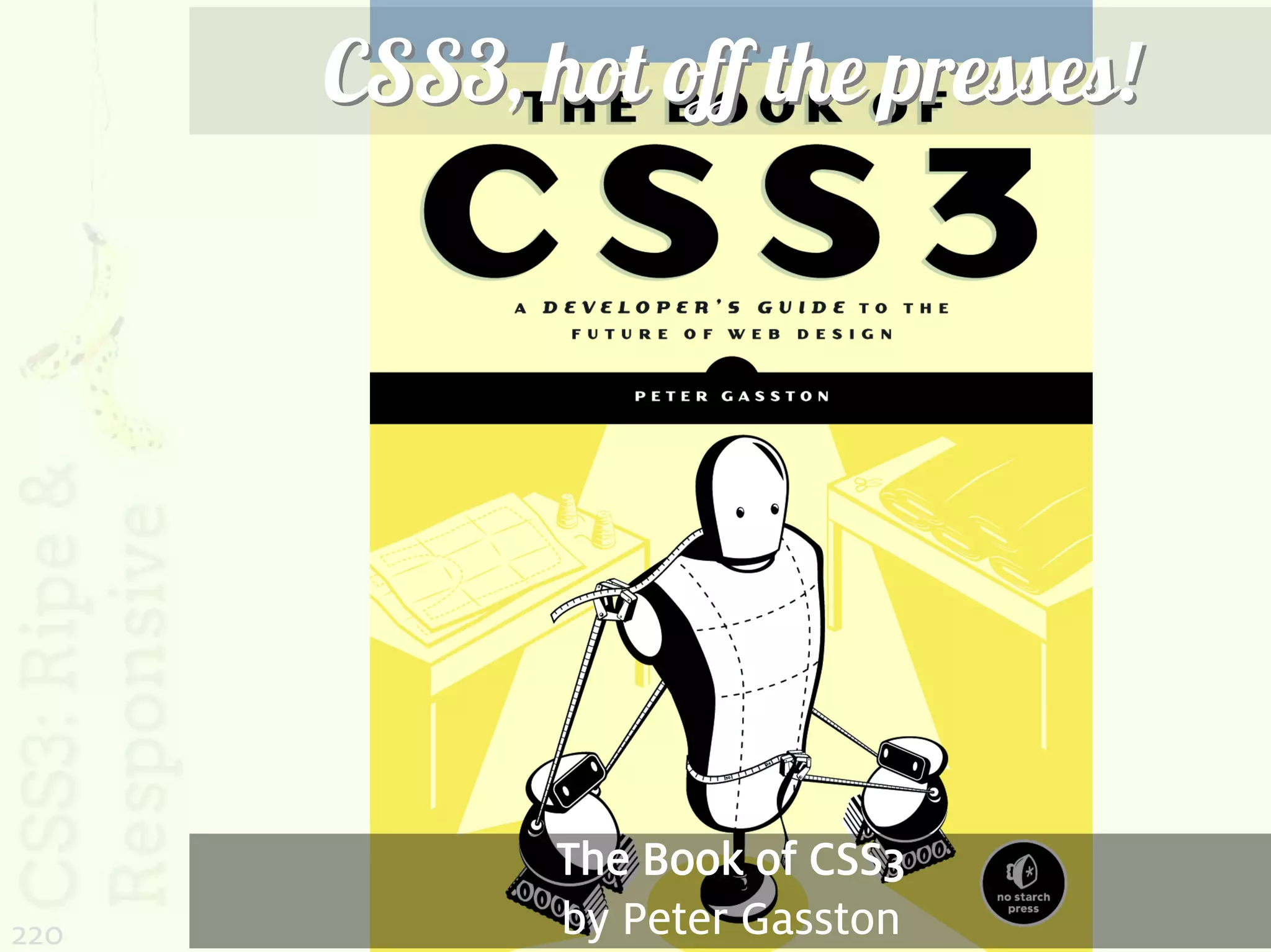 CSS3, hot off the presses!




             The Book of CSS3
220          by Peter Gasston
 