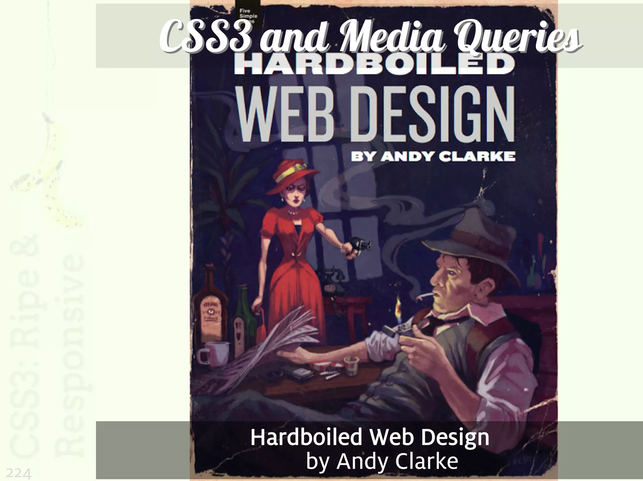 CSS3 and Media Queries




          Hardboiled Web Design
224           by Andy Clarke
 