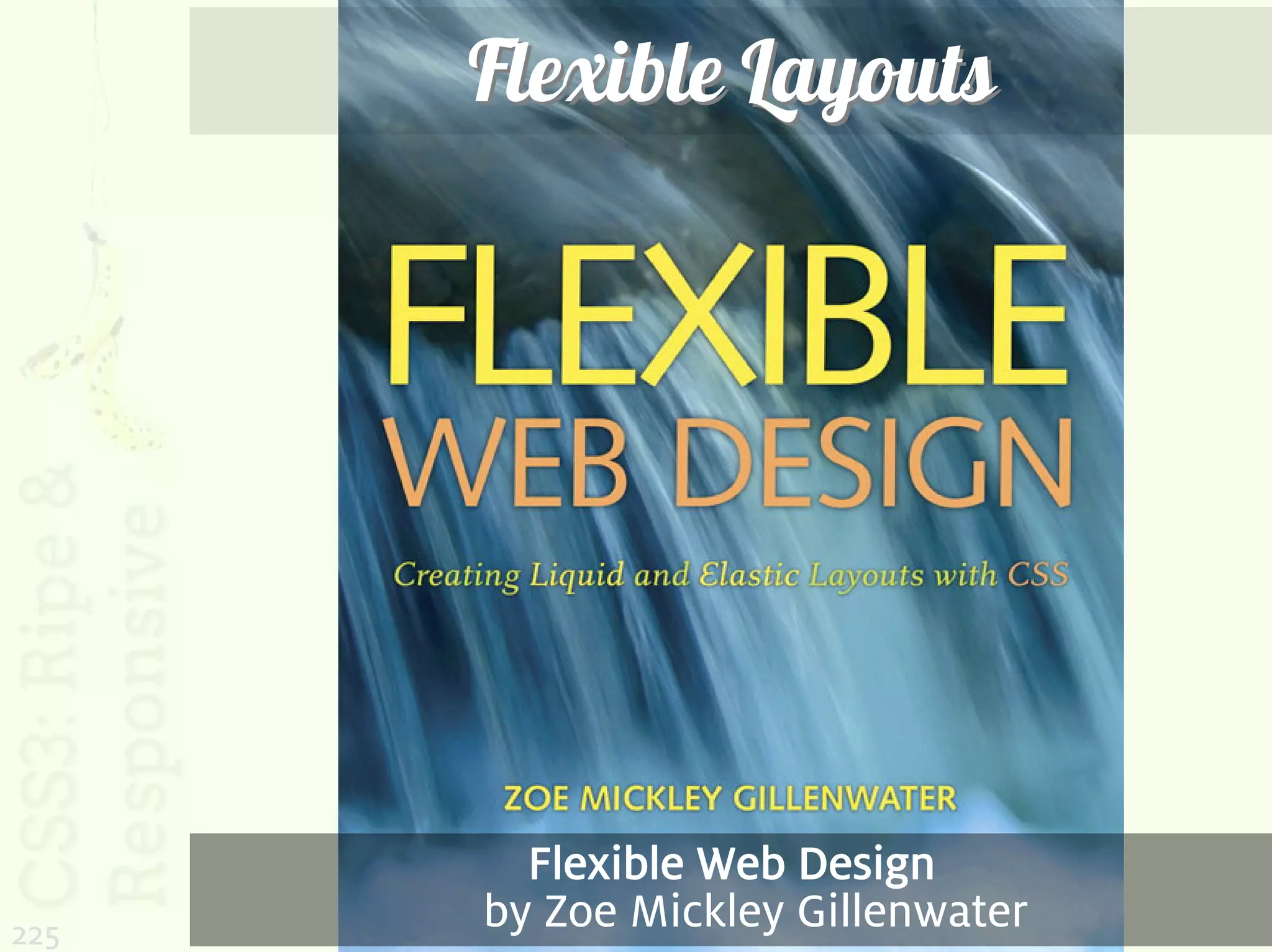 Flexible Layouts




        Flexible Web Design
225
      by Zoe Mickley Gillenwater
 